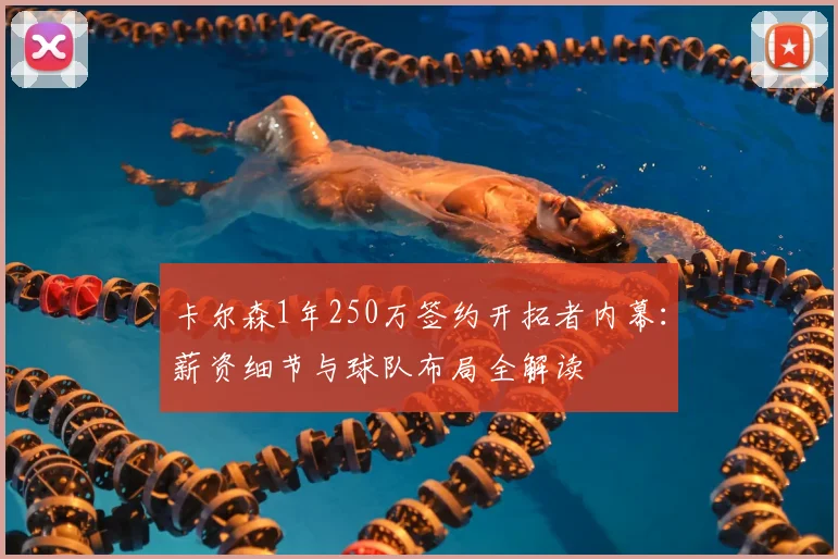 卡尔森1年250万签约开拓者内幕：薪资细节与球队布局全解读